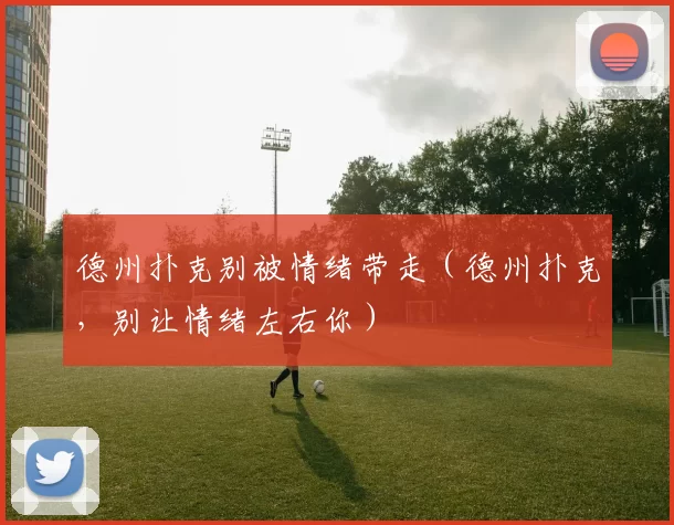 德州扑克别被情绪带走（德州扑克，别让情绪左右你）
