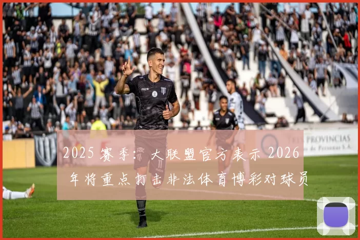 2025 赛季：大联盟官方表示 2026 年将重点打击非法体育博彩对球员的影响