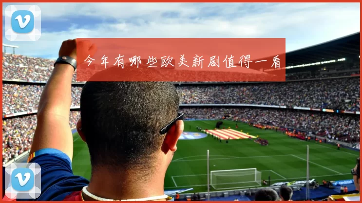 今年有哪些欧美新剧值得一看