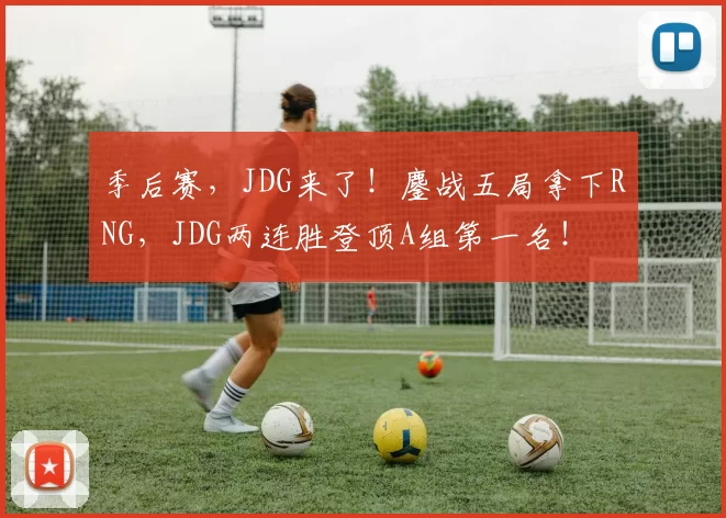 季后赛，JDG来了！鏖战五局拿下RNG，JDG两连胜登顶A组第一名！