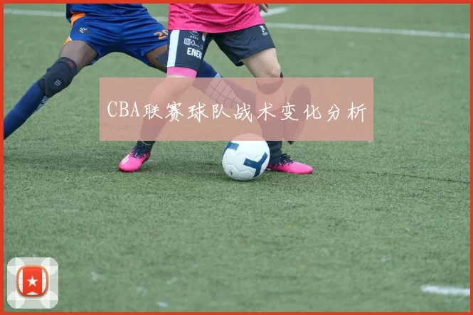 CBA联赛球队战术变化分析