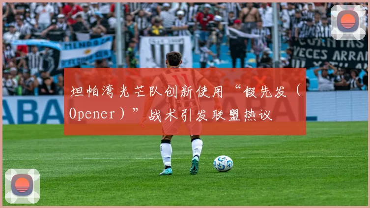 坦帕湾光芒队创新使用“假先发（Opener）”战术引发联盟热议