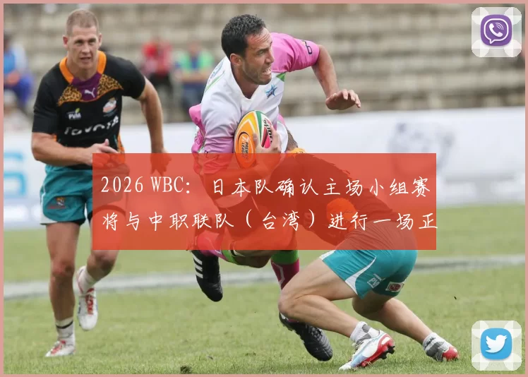 2026 WBC：日本队确认主场小组赛将与中职联队（台湾）进行一场正式热身赛