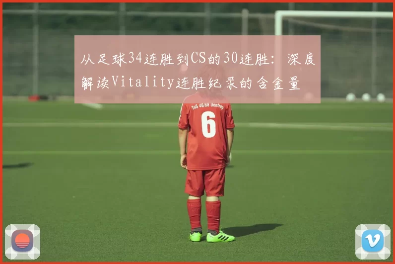 从足球34连胜到CS的30连胜：深度解读Vitality连胜纪录的含金量