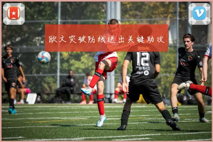 欧文突破防线送出关键助攻