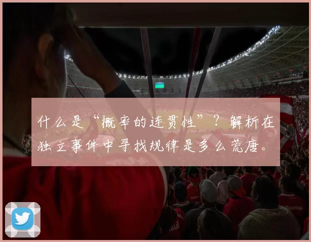 什么是“概率的连贯性”？解析在独立事件中寻找规律是多么荒唐。（揭示概率连贯性：为何在独立事件中寻规律是荒唐之举）