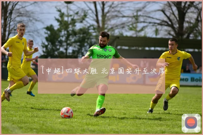 [中超]四球大胜 北京国安升至次席